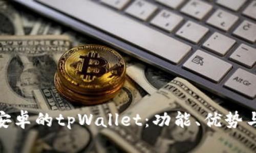 全面解析安卓的tpWallet：功能、优势与用户体验