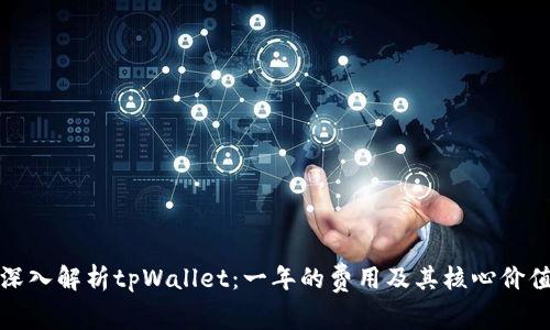 深入解析tpWallet：一年的费用及其核心价值